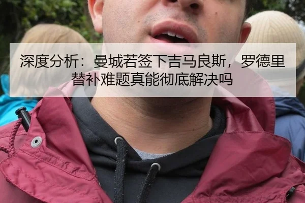 深度分析：曼城若签下吉马良斯，罗德里替补难题真能彻底解决吗